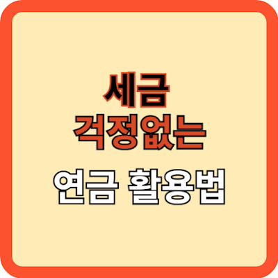 세금-걱정-없는-연금-활용법