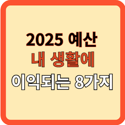 2025예산: 내 생활에 이익되는 8가지