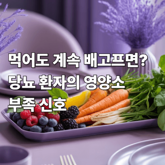 먹어도 계속 배고프면? 당뇨 환자의 영양소 부족 신호