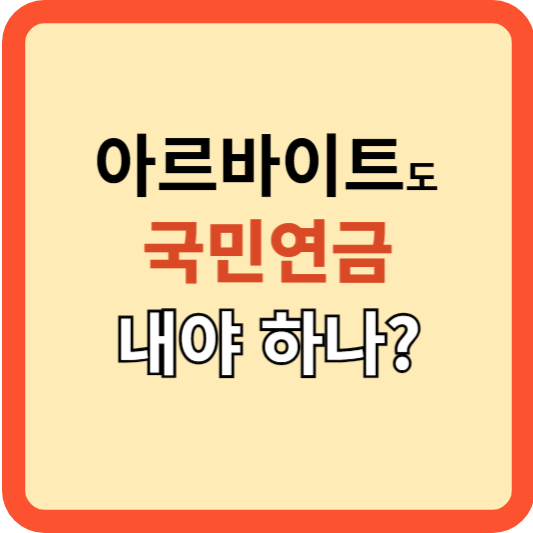 아르바이트생도 국민연금, 내야 하나요?