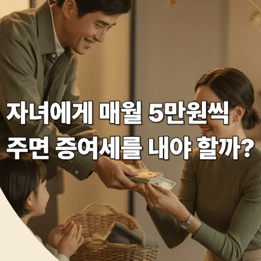 자녀에게 매월 5만원씩 주면 증여세를 내야 할까?