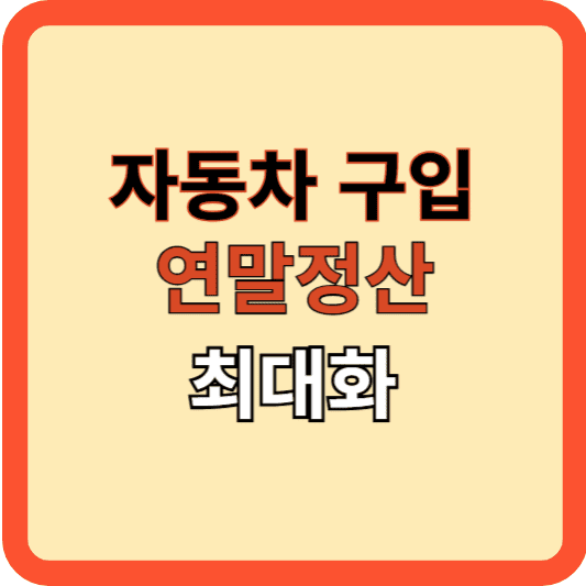 자동차 구매 시 연말정산 혜택 최대화 방법
