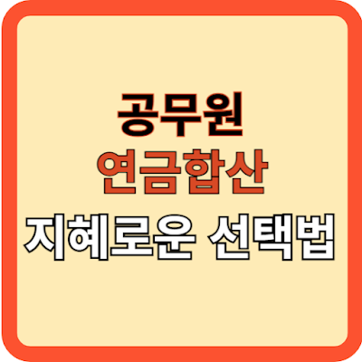 공무원 연금합산, 지혜로운 선택법