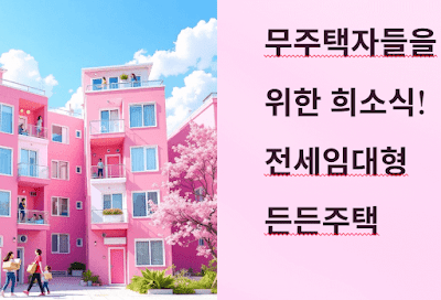 무주택자들을 위한 희소식! 소득·자산 제한 없는 ‘전세임대형 든든주택’ 5천 가구 모집 시작