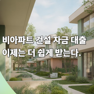 비아파트 건설 자금 대출, 이제는 더 쉽게 받을 수 있다.