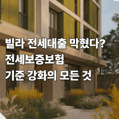 빌라 전세대출 막혔다? 전세보증보험 기준 강화의 모든 것