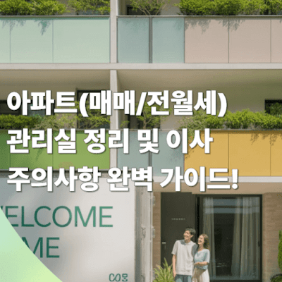 아파트(매매/전월세) 관리사무소 정리 및 이사 주의사항 완벽 가이드!