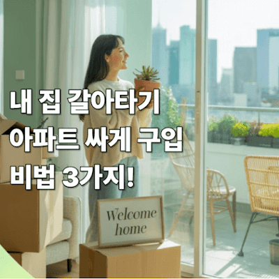 내 집 갈아타기 & 아파트 싸게 구입 비법 3가지!