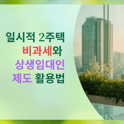 일시적 2주택 비과세와 상생 임대인 제도 활용 법!