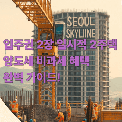 입주권 2장 일시적 2주택, 양도세 비과세 혜택 완벽 가이드!