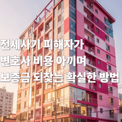전세사기 피해자가 변호사 비용 아끼며 보증금 되찾는 확실한 방법
