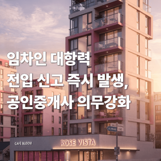 임차인 대항력 전입 신고 즉시 발생, 공인중개사 의무강화
