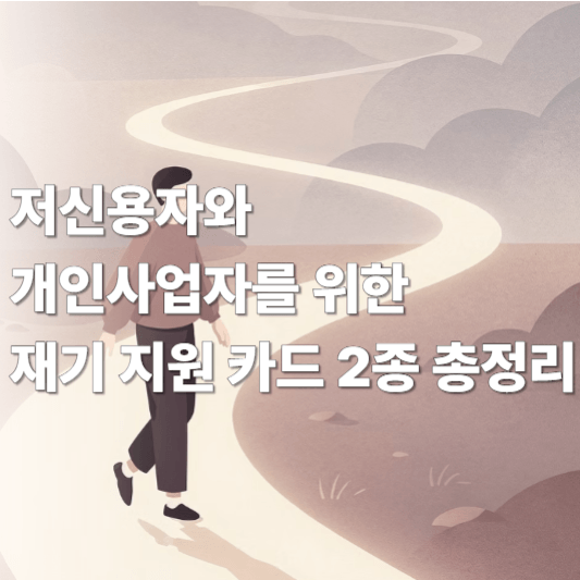 저신용자와 개인사업자를 위한 재기 지원 카드 2종 총정리