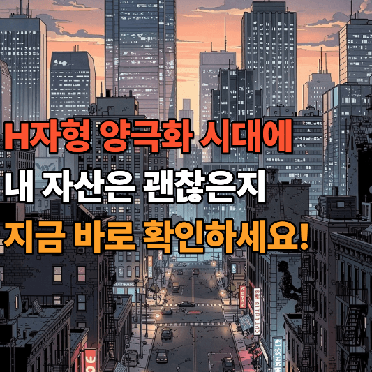 H자형 양극화 시대에 내 자산은 괜찮은지 지금 바로 확인하세요