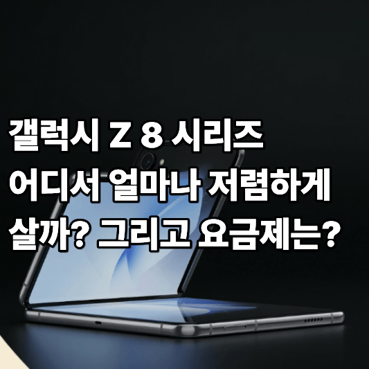 갤럭시 Z 8 시리즈 어디서 얼마나 저렴하게 살까 그리고 요금제는 갤럭시 Z 8 시리즈 어디서 얼마나 저렴하게 살까 그리고 요금제는
